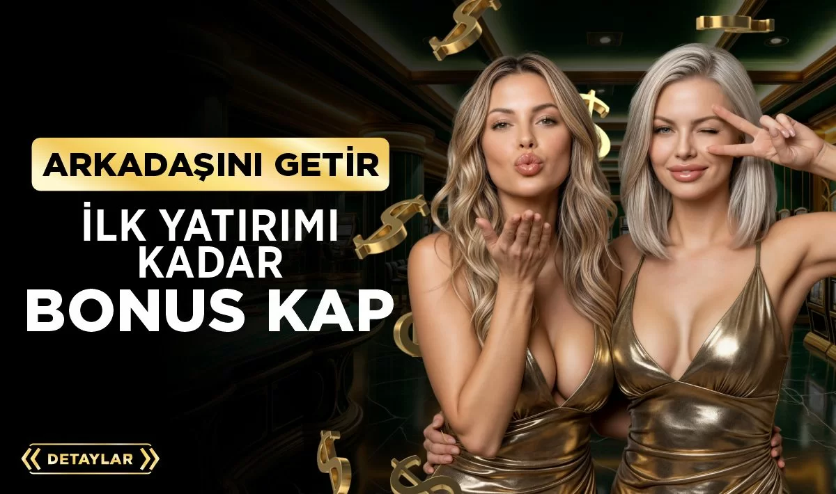 ARKADAŞINI GETİR, BONUSU AL!
